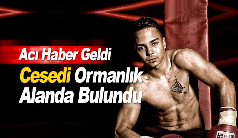 Türk boksör Tunahan Keser’in cesedi ormanlık alanda bulundu