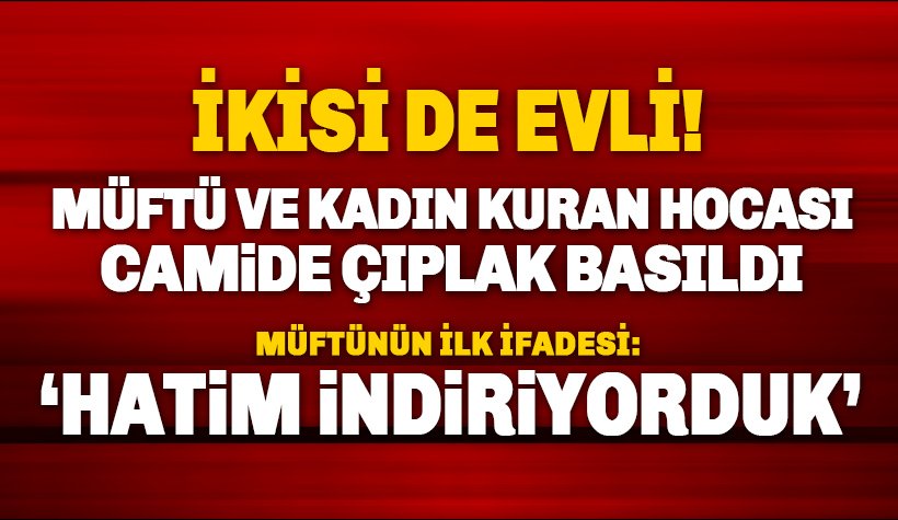 Müftü ve Kadın Kuran Hocası Camide Çıplak Basıldı. Müftü: Hatim indiriyorduk!