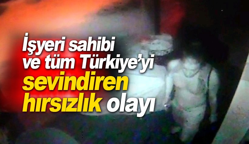 Tüm Türkiye'yi ve işyeri sahibini sevindiren hırsızlık olayı