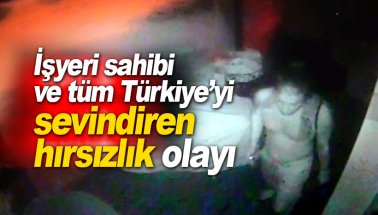Tüm Türkiye'yi ve işyeri sahibini sevindiren hırsızlık olayı