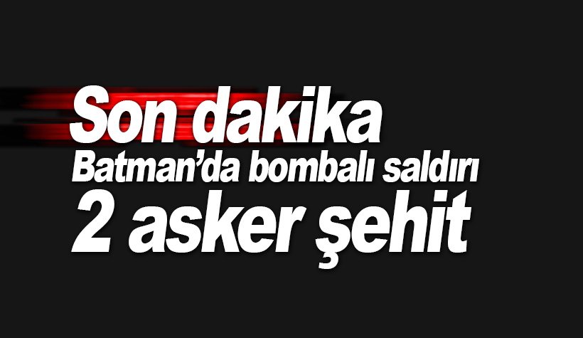 Son dakika: Batman'da bombalı saldırı: 2 kahraman asker şehit