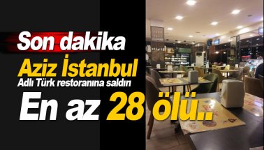 Son dakika: Türk restoranına saldırı: En az 28 ölü, çok sayıda yaralı