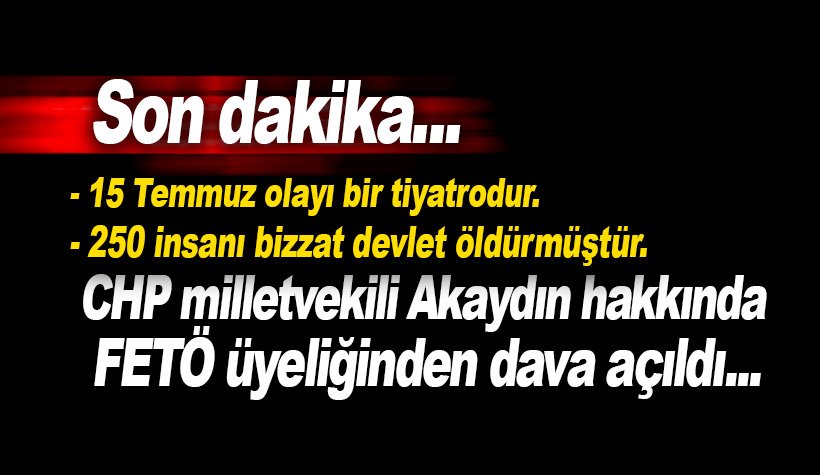 CHP Milletvekili Mustafa Akaydın hakkında FETÖ soruşturması