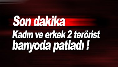 Son dakika: 1 kadın 1 erkek terörist banyoda patladı!