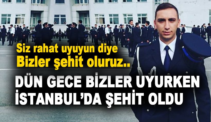 Polis memuru Anıl Kaan Aybek İstanbul’da şehit oldu