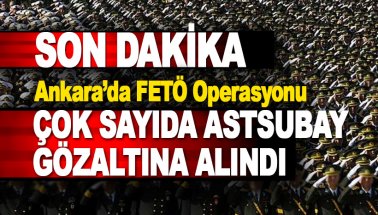 Ankara'da FETO operasyonu: Çok sayıda Astsubay gözaltına alındı