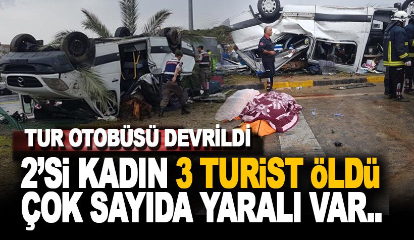Antalya'da tur otobüsü devrildi: 3 turist öldü 10 yaralı