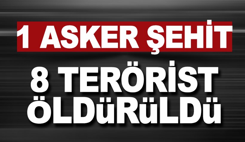 Van'dan kara haber: 1 Kahraman şehit.. 8 PKK'lı hain öldürüldü...