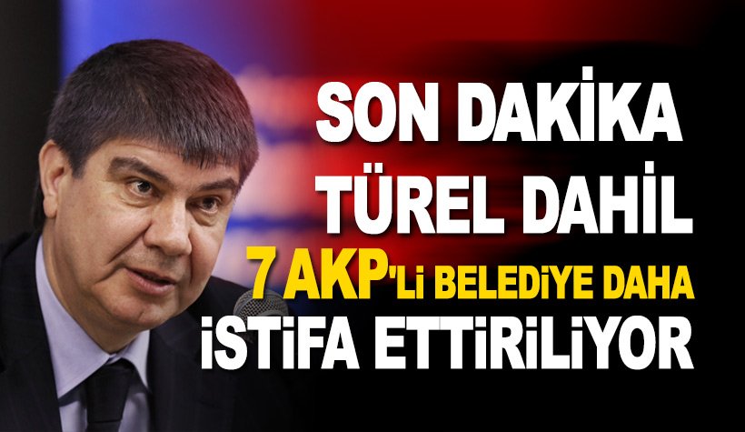 Son dakika: Menderes Türel ve 7 AKP'li belediye daha istifa ettirilecek!