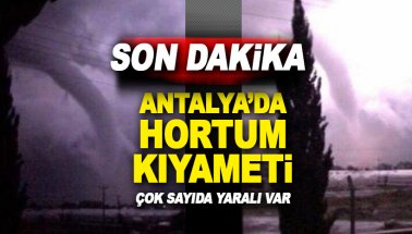 Antalya'da kıyamet koptu: Hortum dehşetinde 28 kişi yaralandı