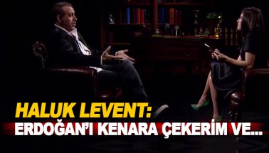 Haluk Levent: Cumhurbaşkanı Erdoğan'ı kenara çekerim..
