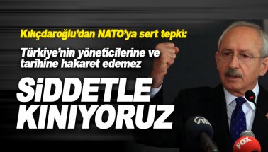 Kılıçdaroğlu'dan NATO'ya sert tepki: Şiddetle kınıyoruz