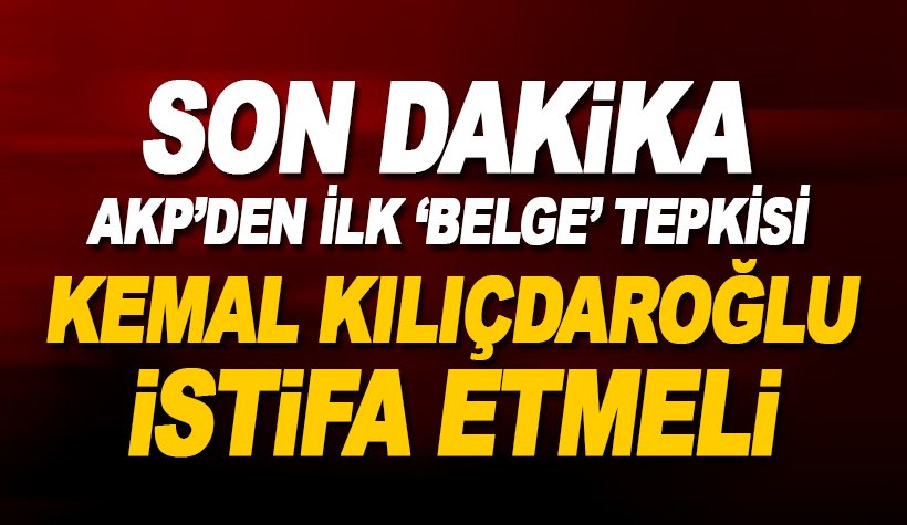 Kılıçdaroğlu'nun iddialarına AKP'den ilk yanıt: Kılıçdaroğlu istifa etmeli
