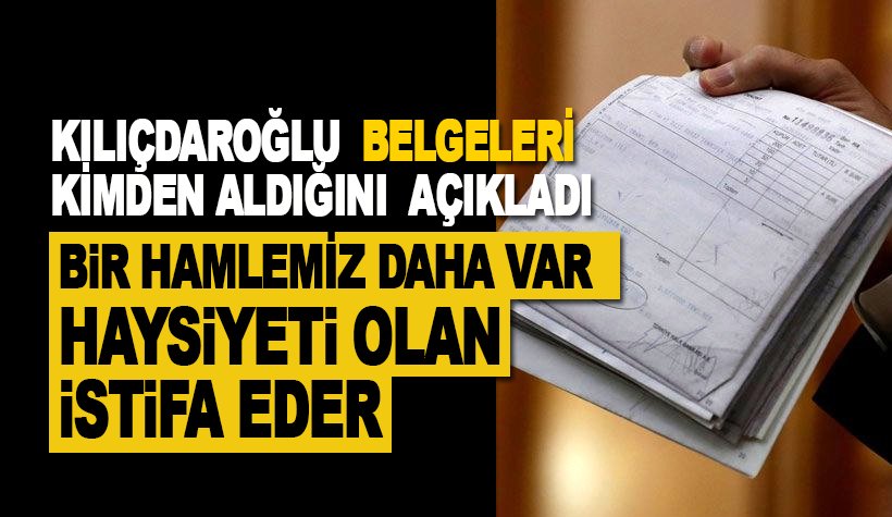Kılıçdaroğlu belgeleri kimden aldığını açıkladı: Bir hamlemiz daha var!