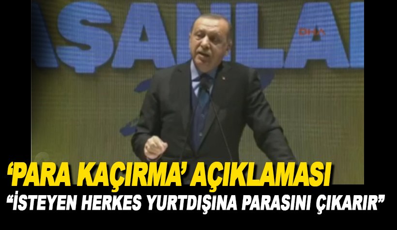 Erdoğan'dan açıklama: İsteyen herkes yurtdışına parasını çıkarabilir!