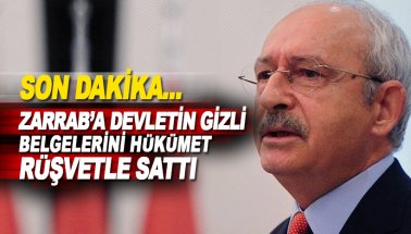 Kılıçdaroğlu: Devletin gizli belgelerini Zarrab'a AKP hükümeti rüşvetle sattı