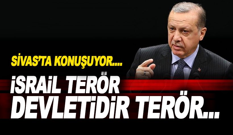 Erdoğan: İsrail Terör devletidir, terör..