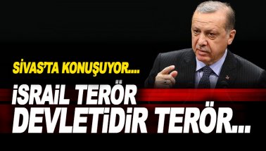 Erdoğan: İsrail Terör devletidir, terör..