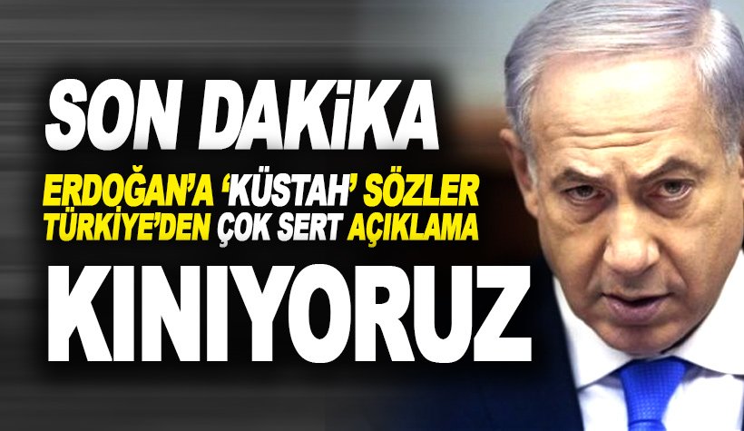 Türkiye'den Netanyahu'nun 'küstah' Erdoğan sözlerine çok sert yanıt