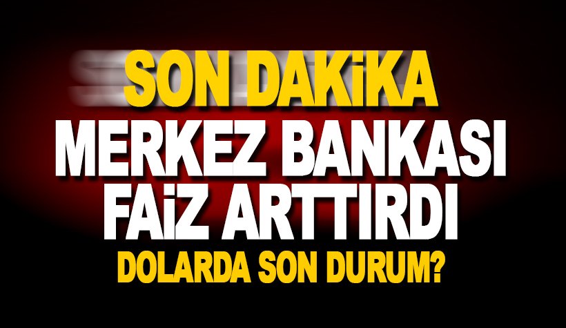 Son dakika: Merkez Bankası faizi artırdı: Dolarda son durum