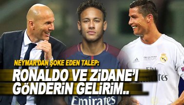 Neymar'dan şok talep: Ronaldo ve Zidane'i gönderirseniz gelirim