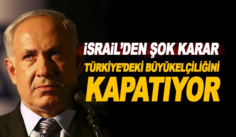 Son dakika: İsrail Türkiye'deki büyükelçiliğini kapatıyor!