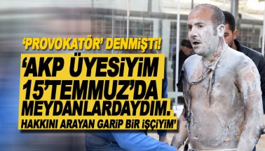 Kendini yakan işçi: 'AK Parti üyesiyim. 15 Temmuz'da meydandaydım'