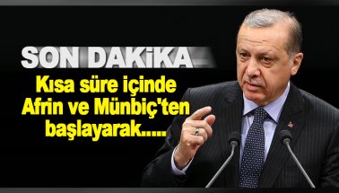 Erdoğan: Kısa süre içinde Afrin ve Münbiç'ten başlayarak...
