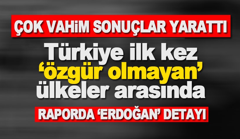 Türkiye ilk kez ‘özgür olmayan’ ülkeler arasında! Erdoğan detayı!