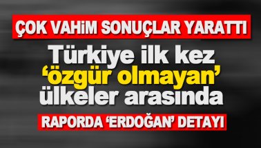 Türkiye ilk kez ‘özgür olmayan’ ülkeler arasında! Erdoğan detayı!
