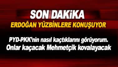 Erdoğan konuşuyor: PYD-PKK-YPG'nin nasıl kaçtıklarını görüyorum