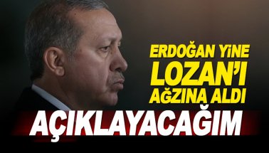 Cumhurbaşkanı Erdoğan yine Lozan ile gündemde: Açıklayacağım!