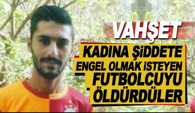 Futbolcu Yunus Emre İzol, Darp edilen kadını kurtarmak isterken öldürüldü