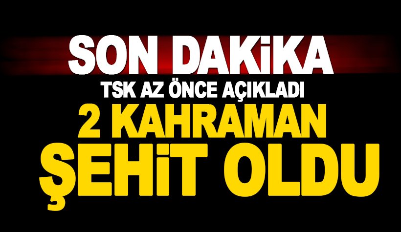 TSK az önce açıkladı! Hain saldırı: 2 askerimiz şehit oldu