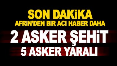 Afrin'de 2 asker şehit 5 yaralı: Şehitlerimizin isimleri belli oldu