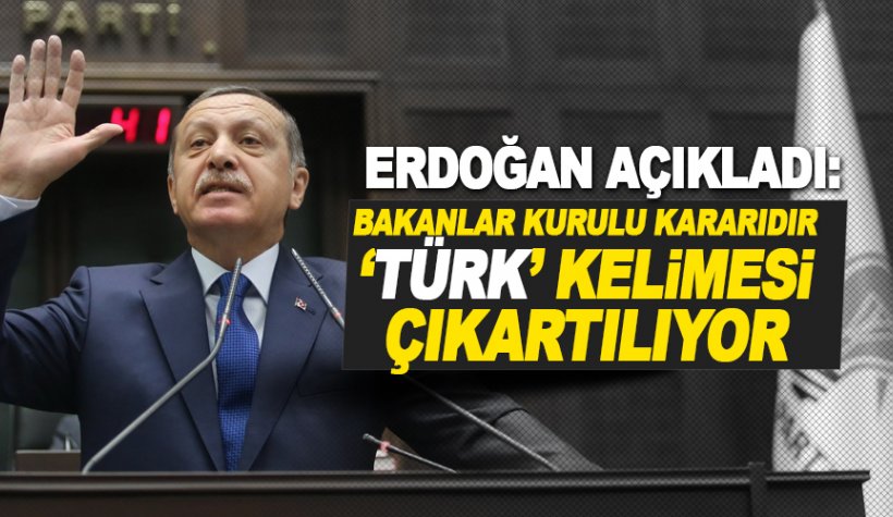 Erdoğan: Bakanlar Kurulu kararıdır:  'Türk' kelimesi çıkartılıyor