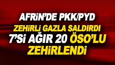 PKK/YPG, Afrin'de zehirli gazla saldırdı: 7'si ağır 20 ÖSO'lu zehirlendi