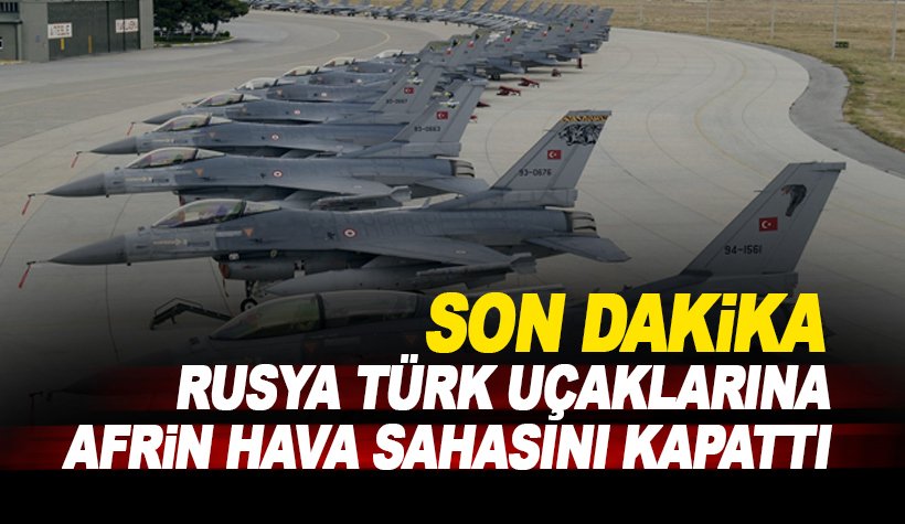 Son dakika: Rusya, Türk uçaklarına Afrin hava sahasını kapattı!