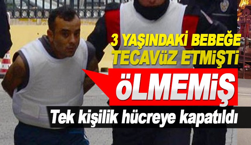 3 yaşındaki bebeğe tecavüz etmişti: Ölmemiş. tek kişilik hücreye kapatıldı