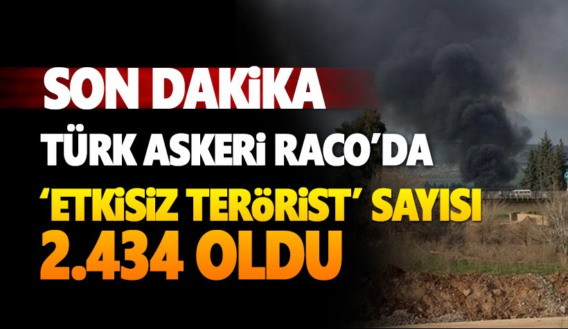 Son dakika: Raco da temizlendi! 'etkisiz terörist' sayısı: 2434 oldu