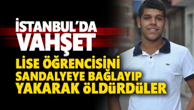 İstanbul'da vahşet: Lise öğrencisi Doğukan Köksal yakılarak öldürüldü