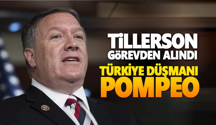 ABD Dışişleri Bakanı Tillerson görevden alındı! Türkiye düşmanı Pompeo geldi