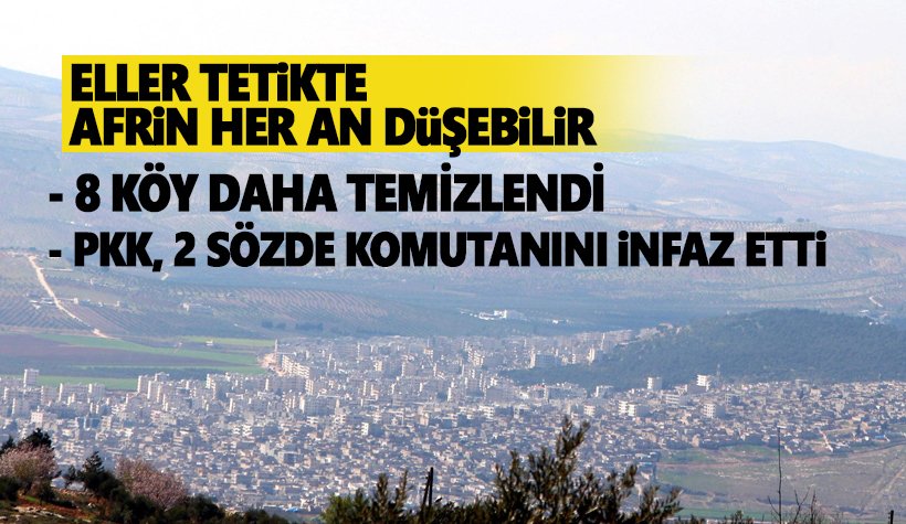 Son dakika: Afrin'de 8 köy daha temizlendi.Şehrin düşmesi an meselesi