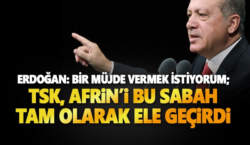 Cumhurbaşkanı Erdoğan: Bu sabah Afrin'de kontrol sağlandı