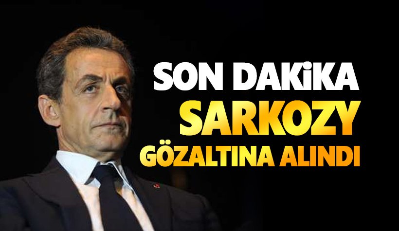 Eski Fransa Cumhurbaşkanı Sarkozy 'yolsuzluktan' gözaltına alındı!