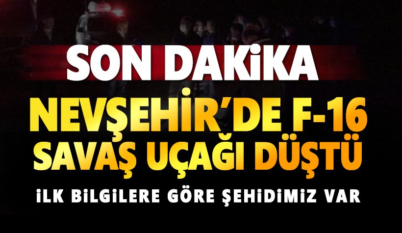Son dakika: Nevşehir'de F-16 savaş uçağı düştü: İlk bilgiler 1 şehit