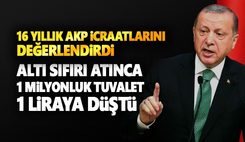 Erdoğan: 6 sıfırı attık, 1 milyon liralık tuvalet ücretini 1 lira yaptık!