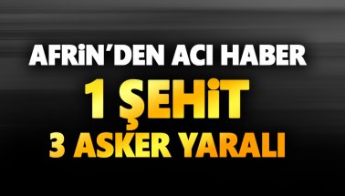 Afrin'den acı haber:  1 şehit, 3 asker yaralandı