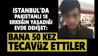 İstanbul'da dehşet: 18 Afganlı erkek, 1 erkeğe defalarca tecavüz etti
