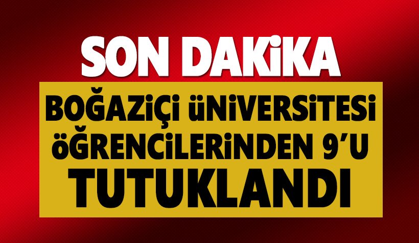 Son dakika: Boğaziçi Üniversitesi öğrencilerinden 9 genç tutuklandı